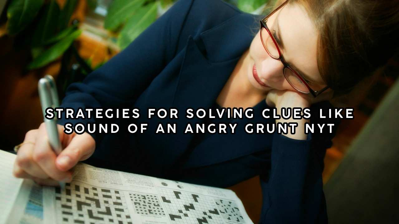 Strategies for Solving Clues Like Sound of an Angry Grunt NYT