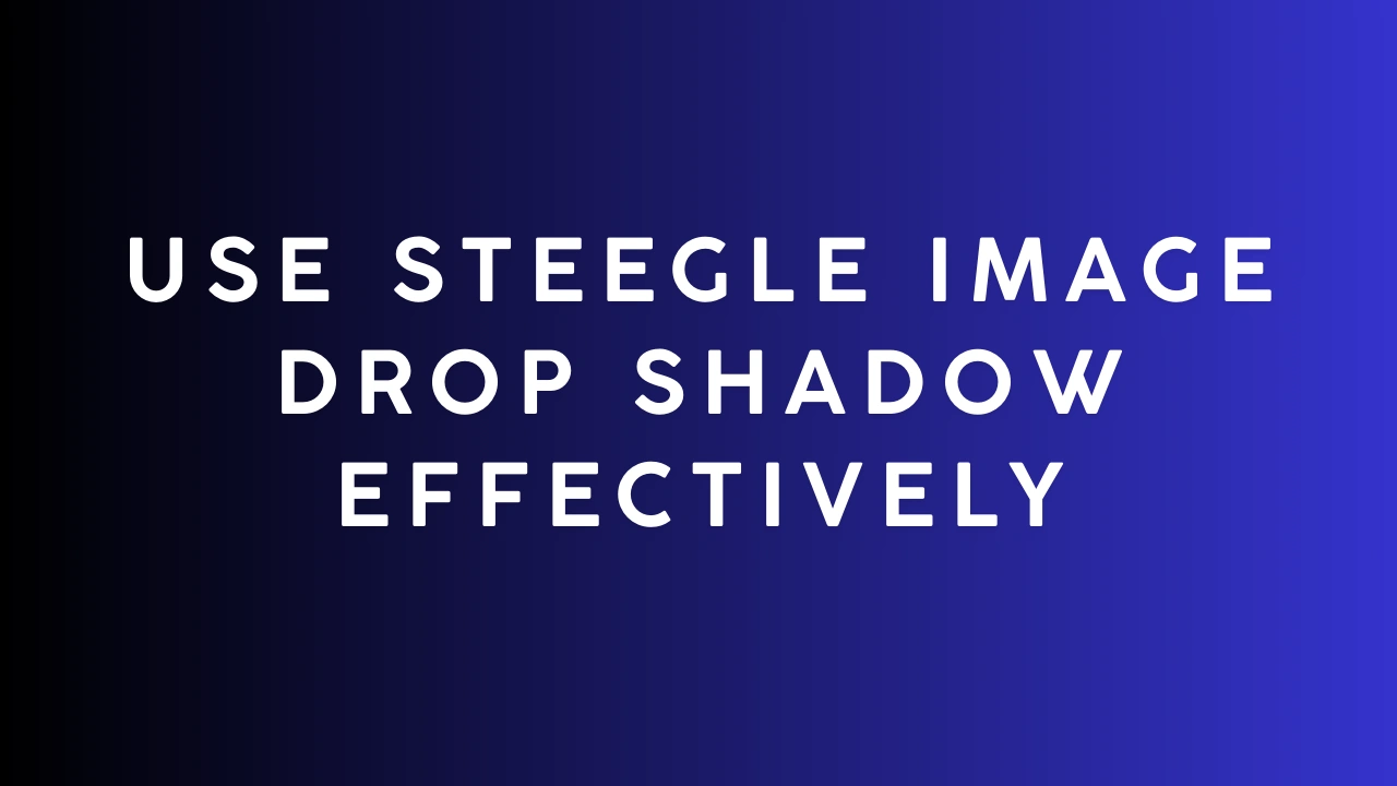 Use Steegle Image Drop Shadow Effectively