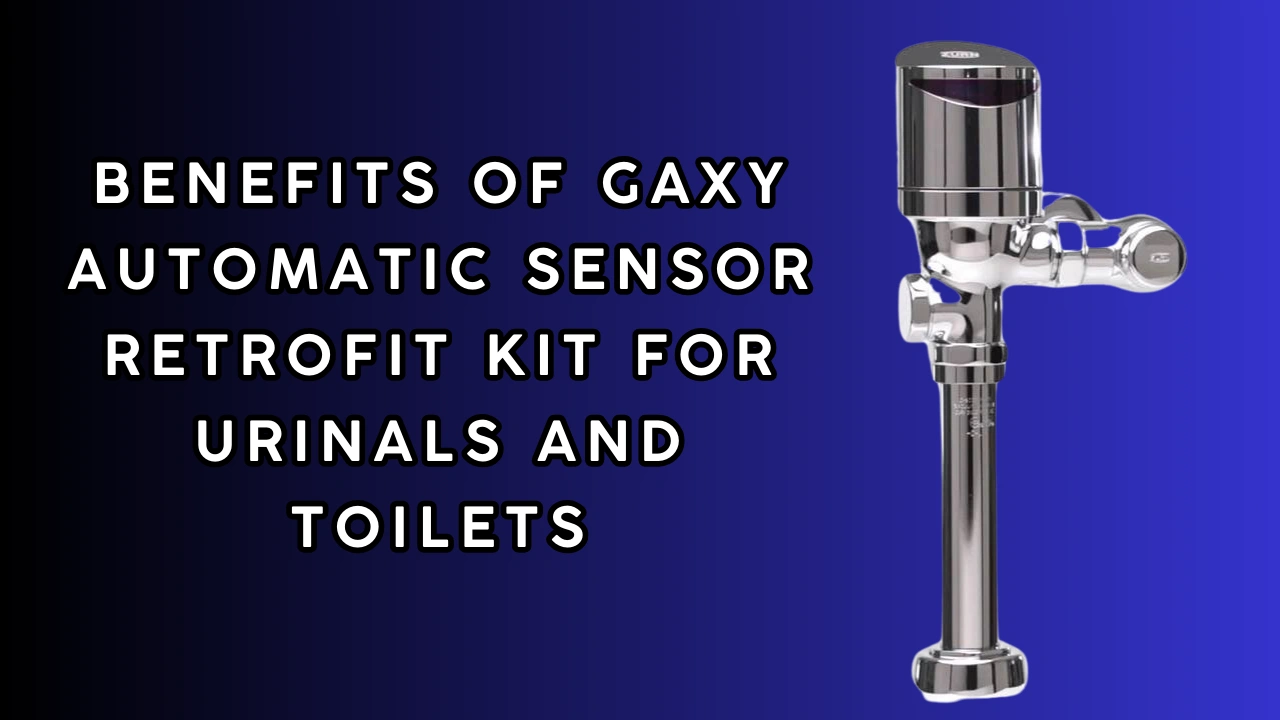 Benefits of Gaxy Automatic Sensor Retrofit Kit for Urinals and Toilets