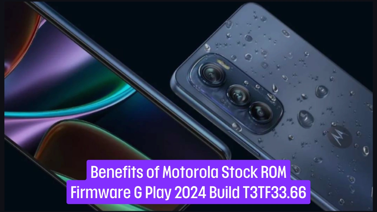 Benefits of Motorola Stock ROM Firmware G Play 2024 Build T3TF33.66