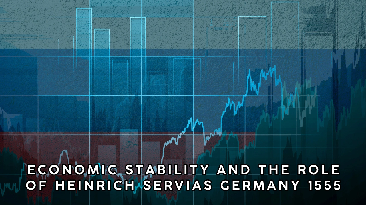 Economic Stability and the Role of Heinrich Servias Germany 1555