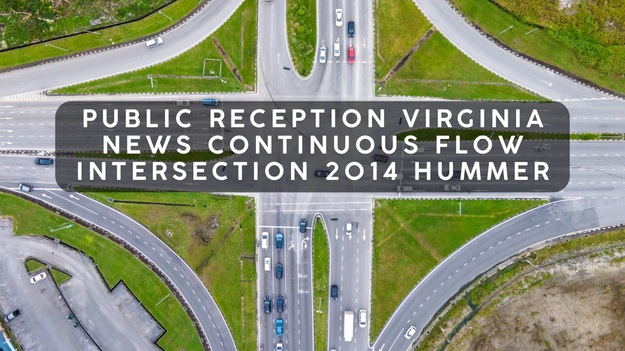 Public Reception Virginia news continuous flow intersection 2014 Hummer