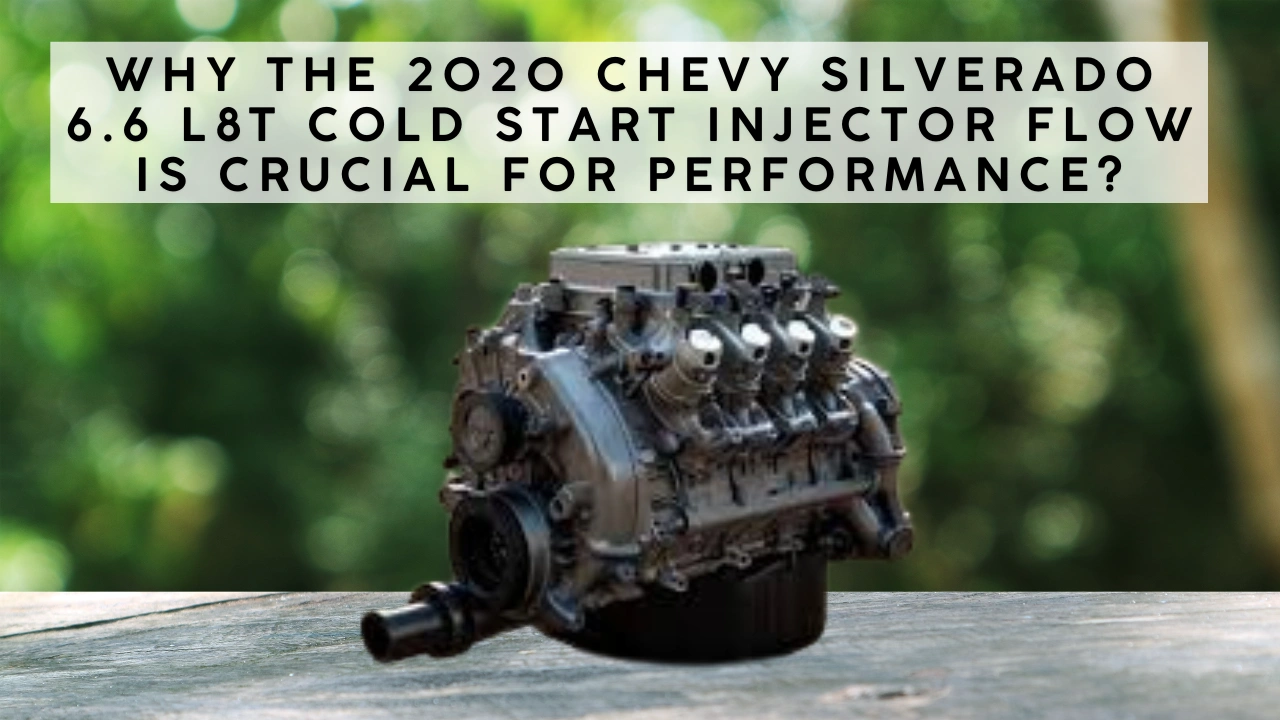 Why the 2020 Chevy Silverado 6.6 L8T Cold Start Injector Flow is Crucial for Performance